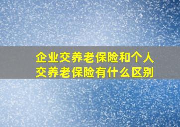 企业交养老保险和个人交养老保险有什么区别