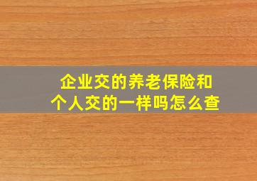 企业交的养老保险和个人交的一样吗怎么查