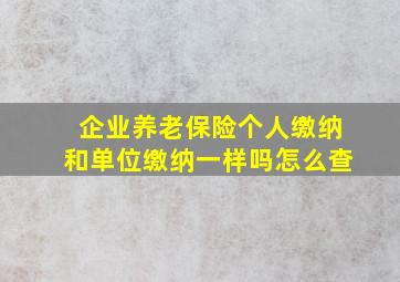 企业养老保险个人缴纳和单位缴纳一样吗怎么查