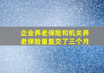 企业养老保险和机关养老保险重复交了三个月