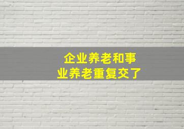 企业养老和事业养老重复交了