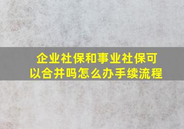 企业社保和事业社保可以合并吗怎么办手续流程