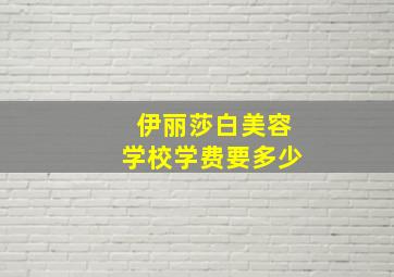 伊丽莎白美容学校学费要多少