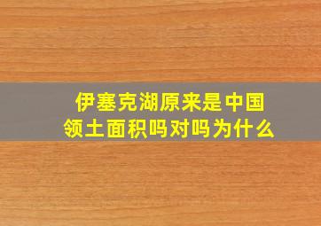 伊塞克湖原来是中国领土面积吗对吗为什么