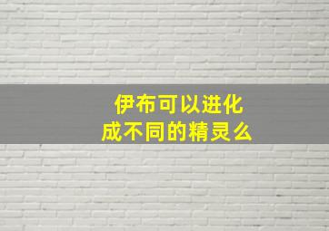 伊布可以进化成不同的精灵么