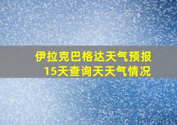 伊拉克巴格达天气预报15天查询天天气情况