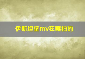 伊斯坦堡mv在哪拍的