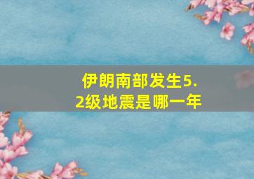 伊朗南部发生5.2级地震是哪一年