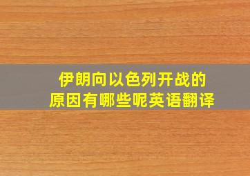 伊朗向以色列开战的原因有哪些呢英语翻译