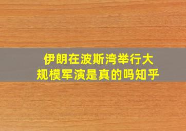 伊朗在波斯湾举行大规模军演是真的吗知乎