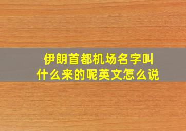 伊朗首都机场名字叫什么来的呢英文怎么说