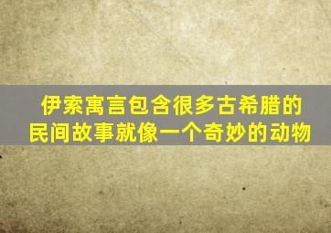 伊索寓言包含很多古希腊的民间故事就像一个奇妙的动物