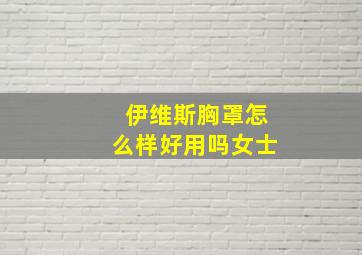 伊维斯胸罩怎么样好用吗女士