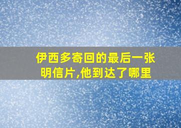 伊西多寄回的最后一张明信片,他到达了哪里