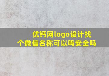 优钙网logo设计找个微信名称可以吗安全吗