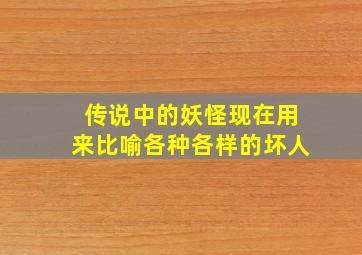 传说中的妖怪现在用来比喻各种各样的坏人