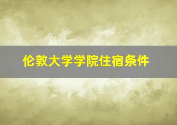 伦敦大学学院住宿条件