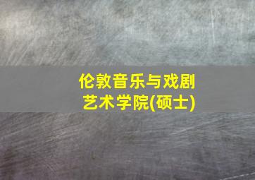 伦敦音乐与戏剧艺术学院(硕士)