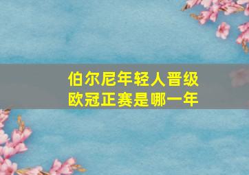 伯尔尼年轻人晋级欧冠正赛是哪一年