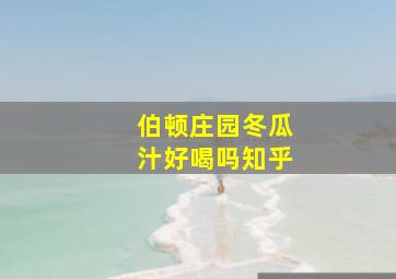 伯顿庄园冬瓜汁好喝吗知乎