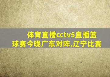 体育直播cctv5直播篮球赛今晚广东对阵,辽宁比赛