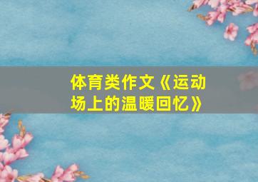 体育类作文《运动场上的温暖回忆》