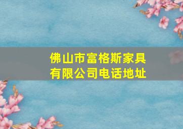 佛山市富格斯家具有限公司电话地址