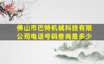 佛山市巴特机械科技有限公司电话号码查询是多少