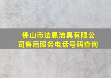 佛山市法恩洁具有限公司售后服务电话号码查询