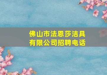 佛山市法恩莎洁具有限公司招聘电话