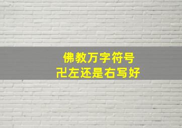 佛教万字符号卍左还是右写好