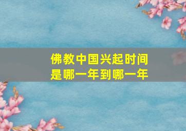 佛教中国兴起时间是哪一年到哪一年