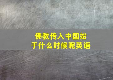 佛教传入中国始于什么时候呢英语