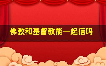 佛教和基督教能一起信吗