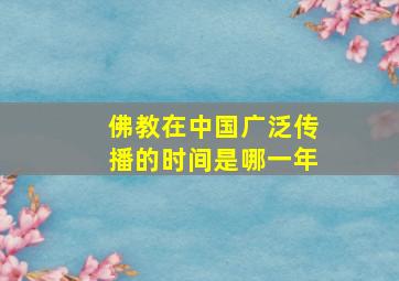 佛教在中国广泛传播的时间是哪一年