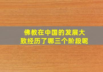 佛教在中国的发展大致经历了哪三个阶段呢