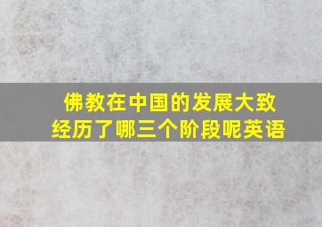 佛教在中国的发展大致经历了哪三个阶段呢英语