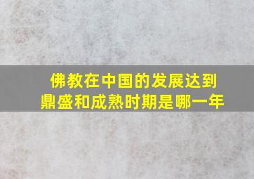 佛教在中国的发展达到鼎盛和成熟时期是哪一年