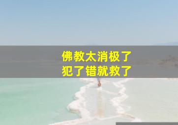 佛教太消极了犯了错就救了