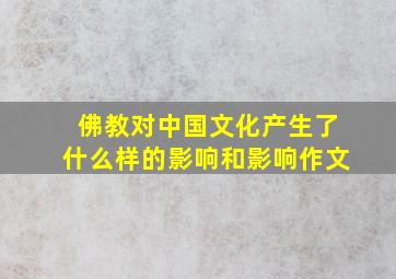 佛教对中国文化产生了什么样的影响和影响作文