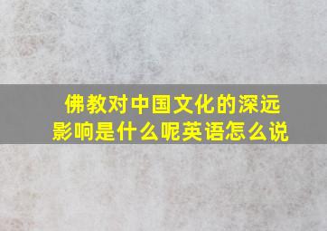 佛教对中国文化的深远影响是什么呢英语怎么说