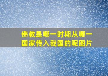 佛教是哪一时期从哪一国家传入我国的呢图片