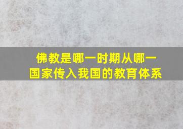 佛教是哪一时期从哪一国家传入我国的教育体系