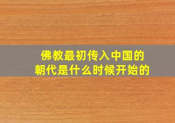 佛教最初传入中国的朝代是什么时候开始的