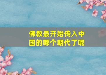 佛教最开始传入中国的哪个朝代了呢