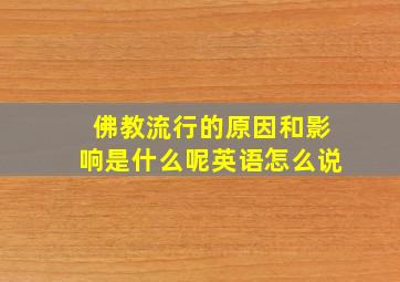 佛教流行的原因和影响是什么呢英语怎么说