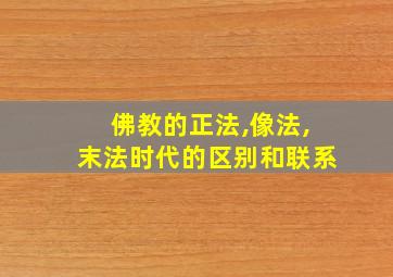 佛教的正法,像法,末法时代的区别和联系