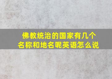 佛教统治的国家有几个名称和地名呢英语怎么说