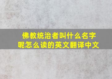 佛教统治者叫什么名字呢怎么读的英文翻译中文