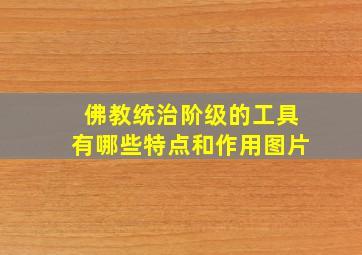 佛教统治阶级的工具有哪些特点和作用图片